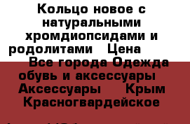 Кольцо новое с натуральными хромдиопсидами и родолитами › Цена ­ 18 800 - Все города Одежда, обувь и аксессуары » Аксессуары   . Крым,Красногвардейское